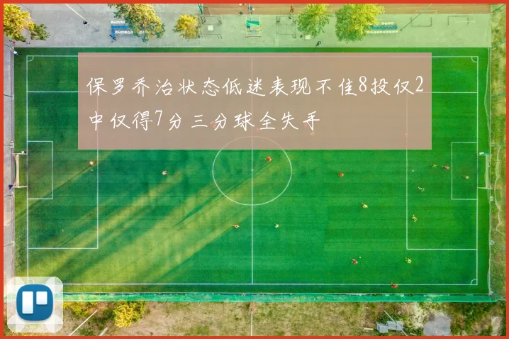 保罗乔治状态低迷表现不佳8投仅2中仅得7分三分球全失手
