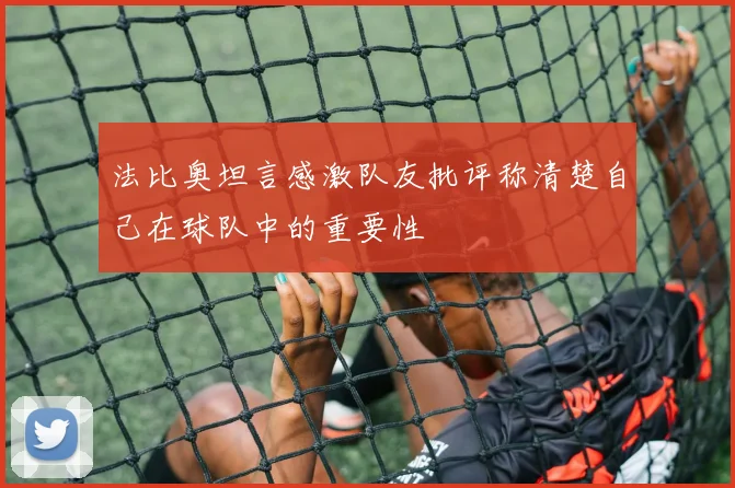 法比奥坦言感激队友批评称清楚自己在球队中的重要性