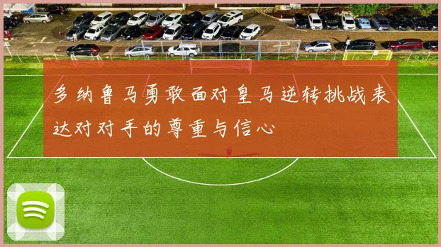 多纳鲁马勇敢面对皇马逆转挑战表达对对手的尊重与信心